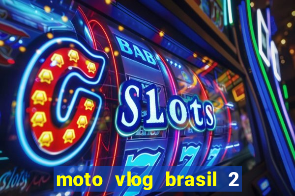 moto vlog brasil 2 dinheiro infinito